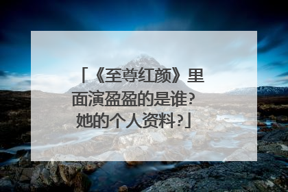 《至尊红颜》里面演盈盈的是谁?她的个人资料?