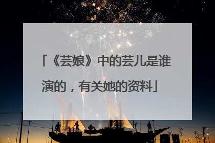 《芸娘》中的芸儿是谁演的，有关她的资料