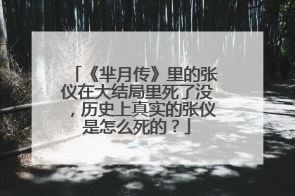 《芈月传》里的张仪在大结局里死了没,历史上真实的张仪是怎么死的?