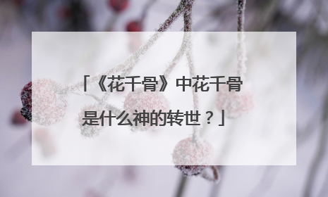 《花千骨》中花千骨是什么神的转世？