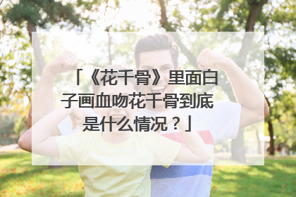 《花千骨》里面白子画血吻花千骨到底是什么情况?