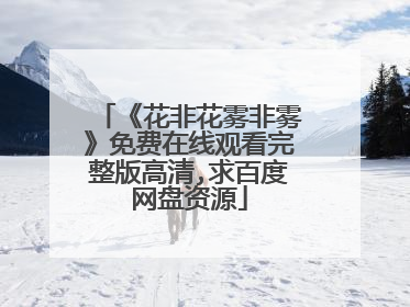 《花非花雾非雾》免费在线观看完整版高清,求百度网盘资源