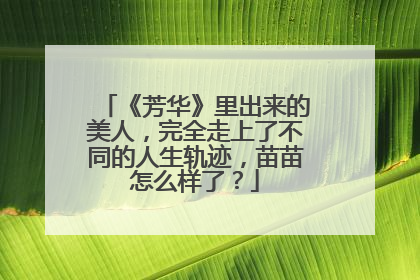 《芳华》里出来的美人，完全走上了不同的人生轨迹，苗苗怎么样了？