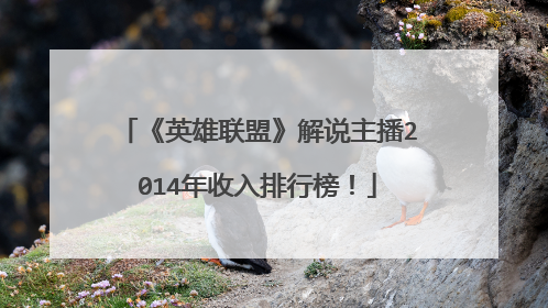 《英雄联盟》解说主播2014年收入排行榜！