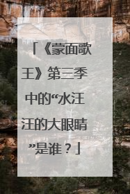 《蒙面歌王》第三季中的“水汪汪的大眼睛”是谁？