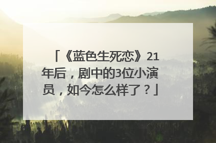 《蓝色生死恋》21年后,剧中的3位小演员,如今怎么样了?