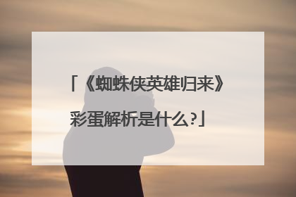 《蜘蛛侠英雄归来》彩蛋解析是什么?