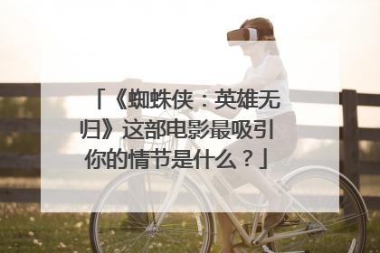 《蜘蛛侠：英雄无归》这部电影最吸引你的情节是什么？