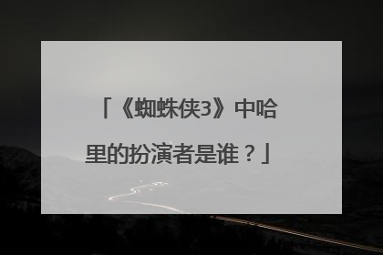 《蜘蛛侠3》中哈里的扮演者是谁?