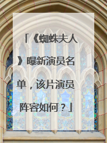 《蜘蛛夫人》曝新演员名单，该片演员阵容如何？