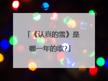 《认真的雪》是哪一年的歌?