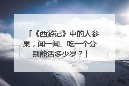 《西游记》中的人参果，闻一闻、吃一个分别能活多少岁？