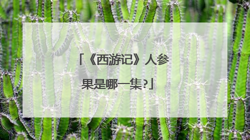 《西游记》人参果是哪一集?