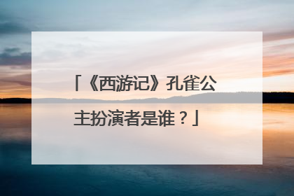 《西游记》孔雀公主扮演者是谁?