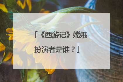 《西游记》嫦娥扮演者是谁？