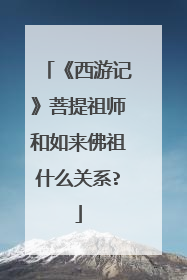 《西游记》菩提祖师和如来佛祖什么关系?