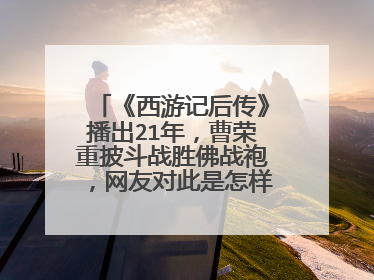 《西游记后传》播出21年,曹荣重披斗战胜佛战袍,网友对此是怎样的反应?