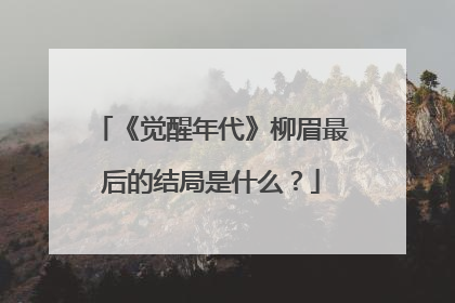 《觉醒年代》柳眉最后的结局是什么?