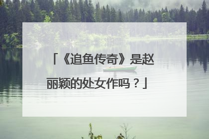 《追鱼传奇》是赵丽颖的处女作吗？