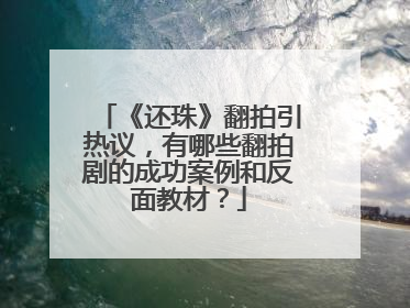 《还珠》翻拍引热议，有哪些翻拍剧的成功案例和反面教材？