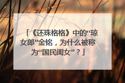 《还珠格格》中的“琼女郎”金铭,为什么被称为“国民闺女”?