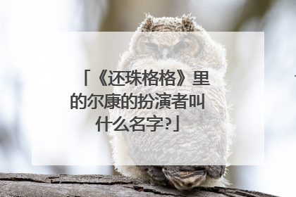 《还珠格格》里的尔康的扮演者叫什么名字?