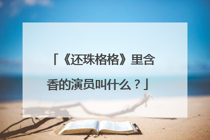 《还珠格格》里含香的演员叫什么？