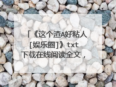 《这个渣A好粘人[娱乐圈]》txt下载在线阅读全文，求百度网盘云资源