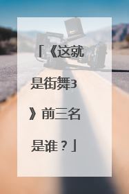 《这就是街舞3》前三名是谁？