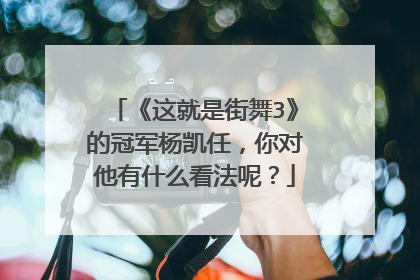 《这就是街舞3》的冠军杨凯任，你对他有什么看法呢？