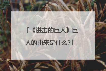 《进击的巨人》巨人的由来是什么?