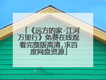 《远方的家·江河万里行》免费在线观看完整版高清,求百度网盘资源