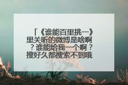 《谁能百里挑一》里关昕的微博是啥啊?谁能给我一个啊?搜好久都搜索不到哦、、、呜呜呜