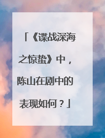 《谍战深海之惊蛰》中，陈山在剧中的表现如何？