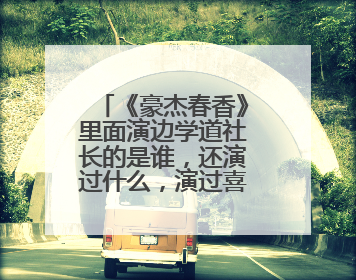 《豪杰春香》里面演边学道社长的是谁，还演过什么，演过喜剧没有？