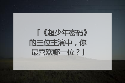 《超少年密码》的三位主演中，你最喜欢哪一位？