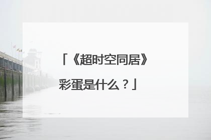 《超时空同居》彩蛋是什么？