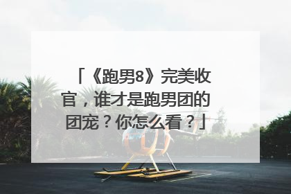 《跑男8》完美收官,谁才是跑男团的团宠?你怎么看?