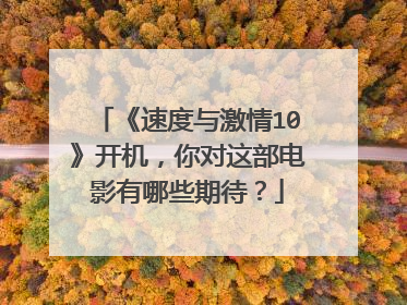 《速度与激情10》开机,你对这部电影有哪些期待?
