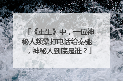 《重生》中，一位神秘人频繁打电话给秦驰，神秘人到底是谁？