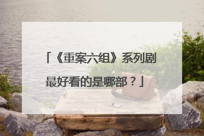 《重案六组》系列剧最好看的是哪部?