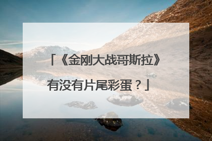 《金刚大战哥斯拉》有没有片尾彩蛋？
