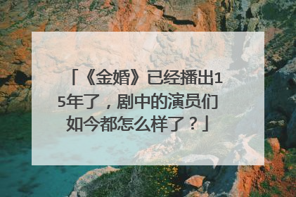 《金婚》已经播出15年了,剧中的演员们如今都怎么样了?