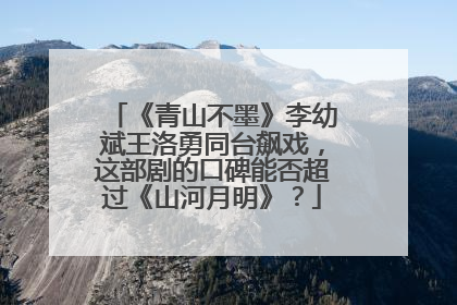 《青山不墨》李幼斌王洛勇同台飙戏,这部剧的口碑能否超过《山河月明》?