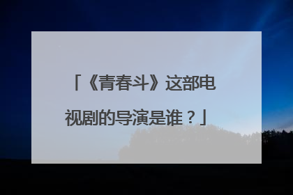 《青春斗》这部电视剧的导演是谁？