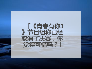 《青春有你3》节目组称已经取消了决赛,你觉得可惜吗?