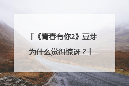 《青春有你2》豆芽为什么觉得惊讶？