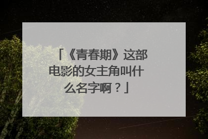 《青春期》这部电影的女主角叫什么名字啊?