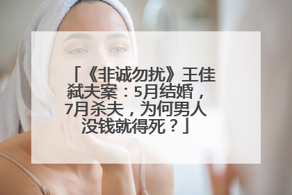 《非诚勿扰》王佳弑夫案:5月结婚,7月杀夫,为何男人没钱就得死?