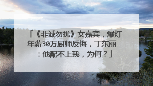 《非诚勿扰》女嘉宾，爆灯年薪30万厨师反悔，丁东丽：他配不上我，为何？